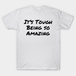 It's Tough Being so Amazing T-Shirt